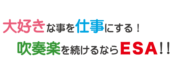 大好きな事を仕事にする!吹奏楽を続けるならESA!!